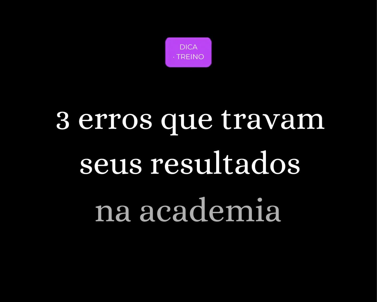 Capa do post: 3 erros que travam seus resultados na academia